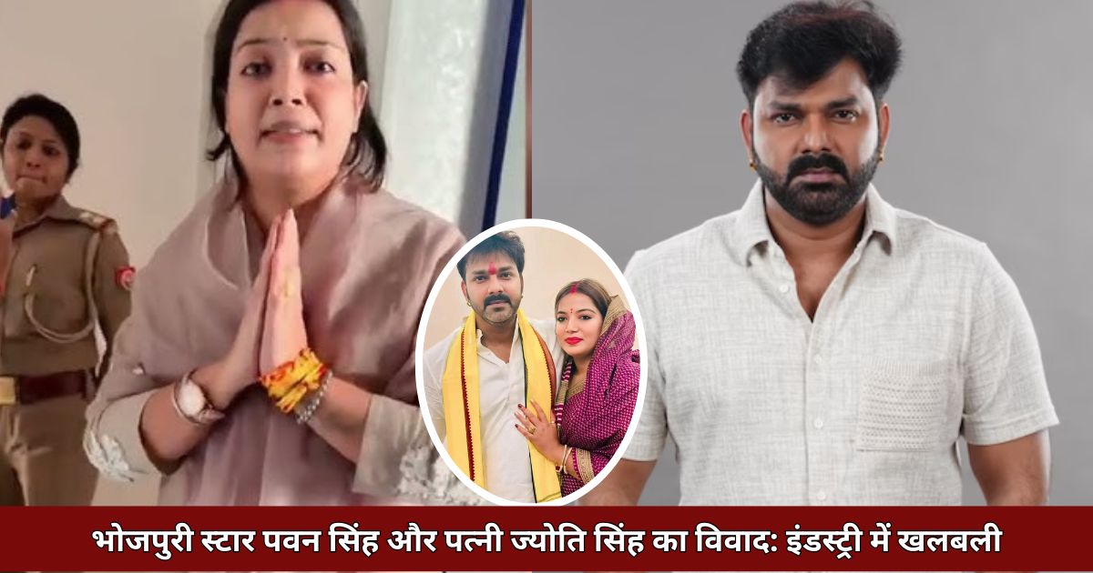 भोजपुरी स्टार पवन सिंह और पत्नी ज्योति सिंह का विवाद: इंडस्ट्री में खलबली