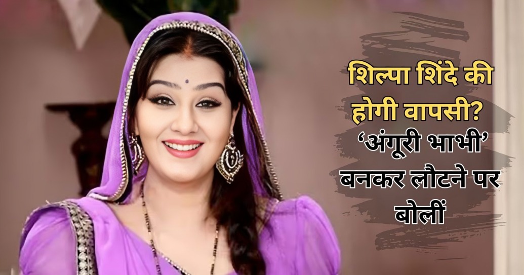शिल्पा शिंदे की होगी वापसी? ‘अंगूरी भाभी’ बनकर लौटने पर बोलीं – “यह बड़ा रिस्क है”