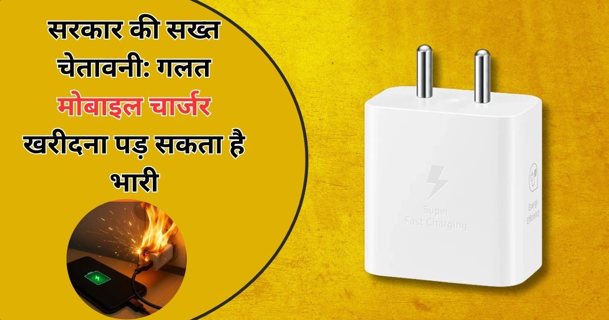 सरकार की सख्त चेतावनी: गलत मोबाइल चार्जर खरीदना पड़ सकता है भारी
