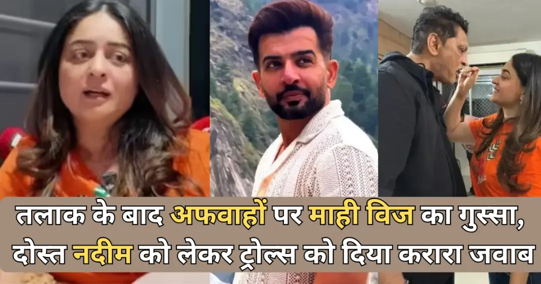 तलाक के बाद अफवाहों पर माही विज का गुस्सा,