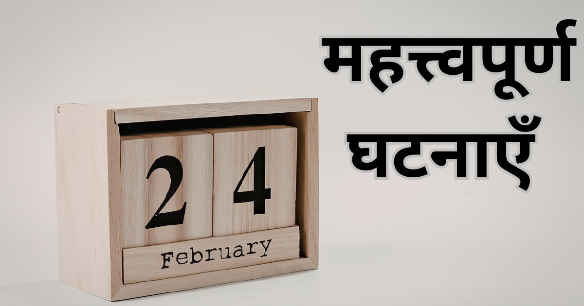 24 फ़रवरी की महत्त्वपूर्ण घटनाएँ