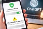 OpenAI ने लॉन्च किए ChatGPT के दो नए सिक्योरिटी फीचर लॉकडाउन मोड और एलीवेटेड रिस्क वार्निंग