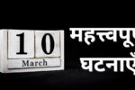 10 मार्च की महत्त्वपूर्ण घटनाएँ
