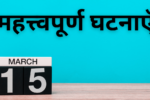 15 मार्च की महत्त्वपूर्ण घटनाएँ