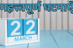 22 मार्च की महत्त्वपूर्ण घटनाएँ  जाने इस दिन क्या-क्या ख़ास चीजें हुईं