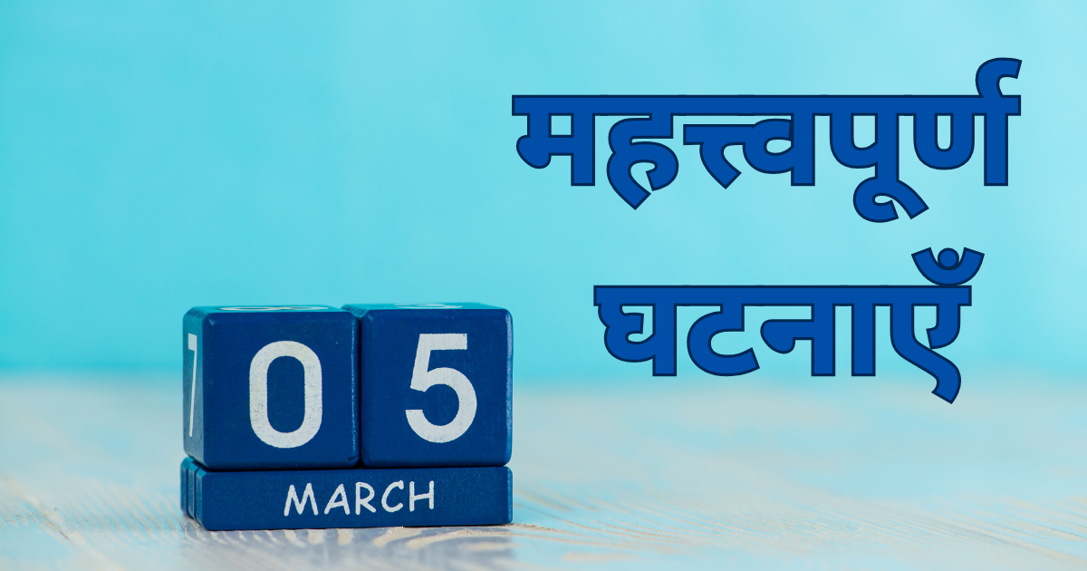 5 मार्च की महत्त्वपूर्ण घटनाएँ  जाने इस दिन क्या-क्या ख़ास चीजें हुईं